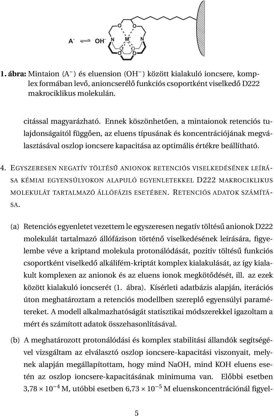 Ennek köszönhetően, a mintaionok retenciós tulajdonságaitól függően, az eluens típusának és koncentrációjának megválasztásával oszlop ioncsere kapacitása az optimális értékre beállítható. 4.