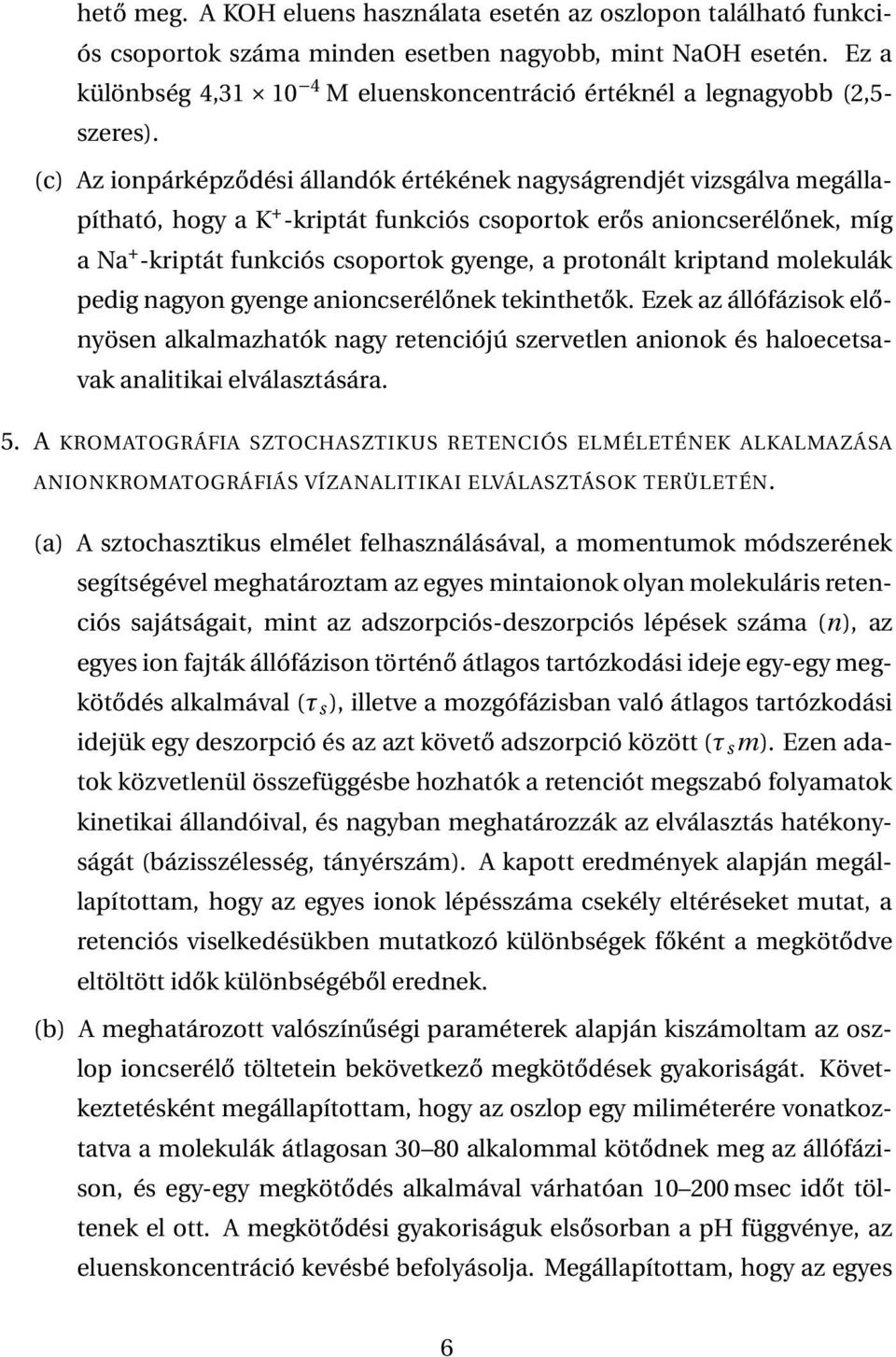 (c) Az ionpárképződési állandók értékének nagyságrendjét vizsgálva megállapítható, hogy a K + -kriptát funkciós csoportok erős anioncserélőnek, míg a Na + -kriptát funkciós csoportok gyenge, a