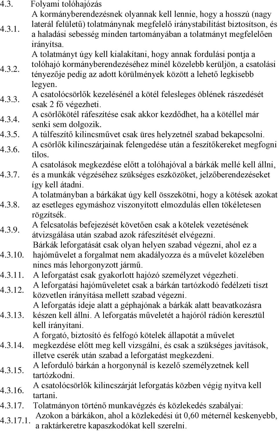 A tolatmányt úgy kell kialakítani, hogy annak fordulási pontja a tolóhajó kormányberendezéséhez minél közelebb kerüljön, a csatolási 4.3.2.