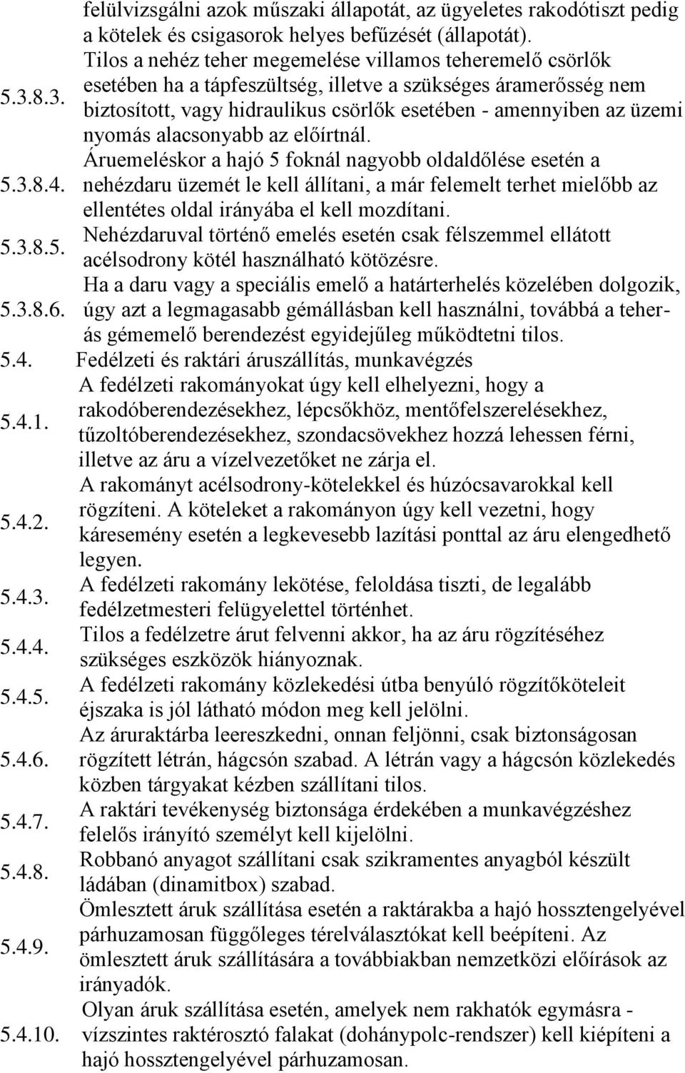 8.3. biztosított, vagy hidraulikus csörlők esetében - amennyiben az üzemi nyomás alacsonyabb az előírtnál. Áruemeléskor a hajó 5 foknál nagyobb oldaldőlése esetén a 5.3.8.4.