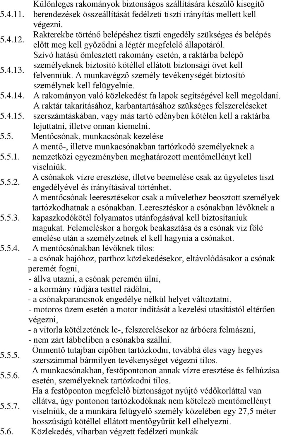 Szívó hatású ömlesztett rakomány esetén, a raktárba belépő személyeknek biztosító kötéllel ellátott biztonsági övet kell 5.4.13. felvenniük.