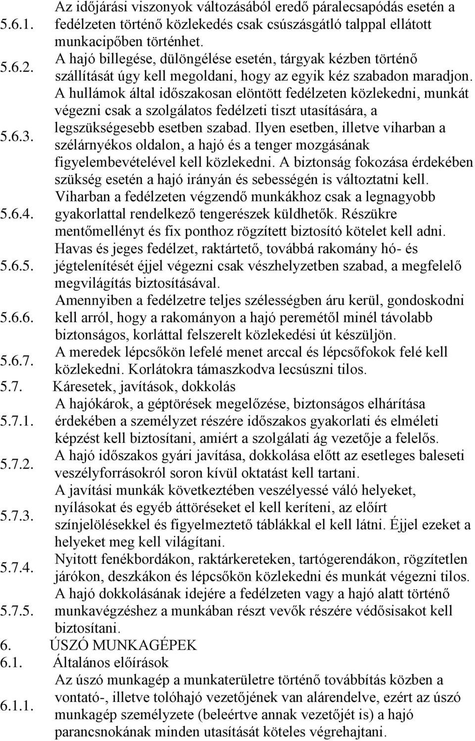 A hajó billegése, dülöngélése esetén, tárgyak kézben történő szállítását úgy kell megoldani, hogy az egyik kéz szabadon maradjon.