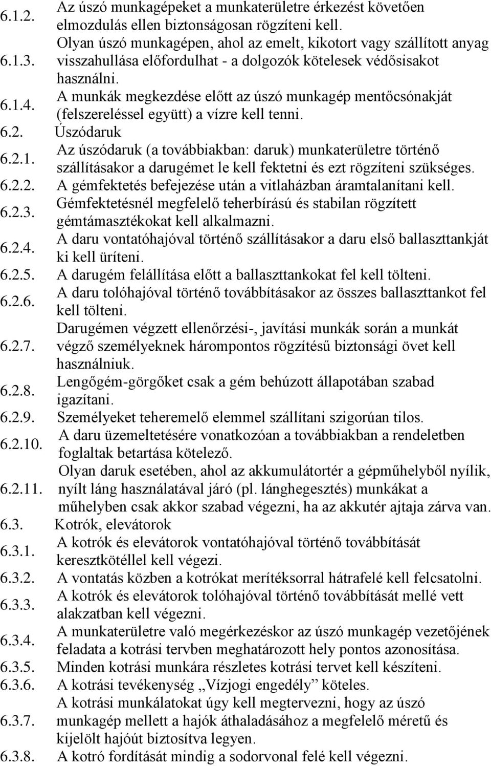 2.1. Az úszódaruk (a továbbiakban: daruk) munkaterületre történő szállításakor a darugémet le kell fektetni és ezt rögzíteni szükséges. 6.2.2. A gémfektetés befejezése után a vitlaházban áramtalanítani kell.