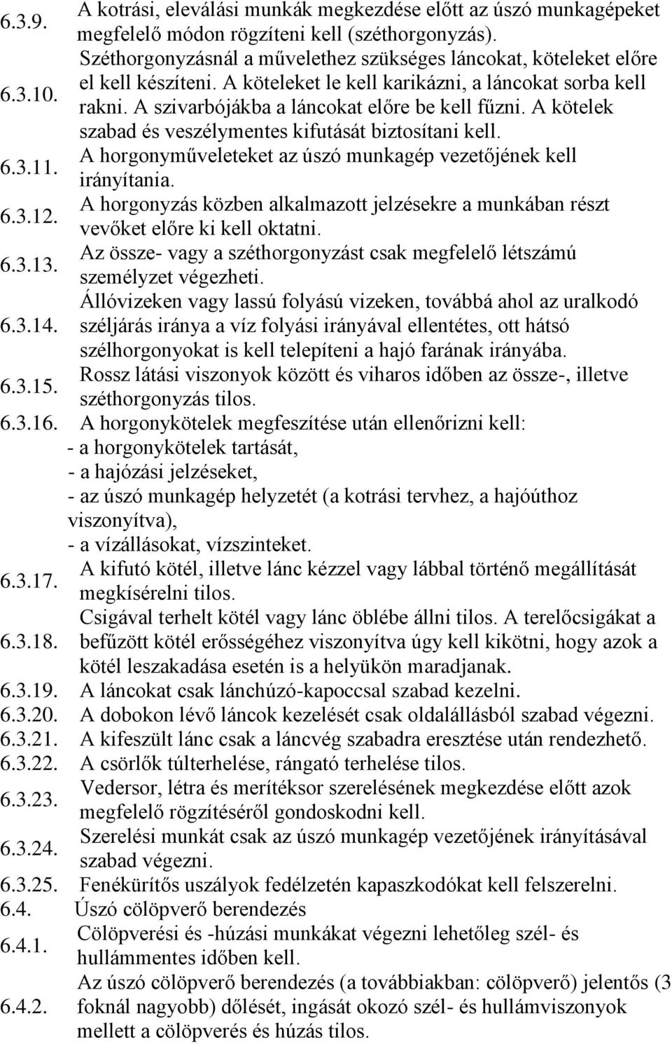 A szivarbójákba a láncokat előre be kell fűzni. A kötelek szabad és veszélymentes kifutását biztosítani kell. A horgonyműveleteket az úszó munkagép vezetőjének kell 6.3.11. irányítania.