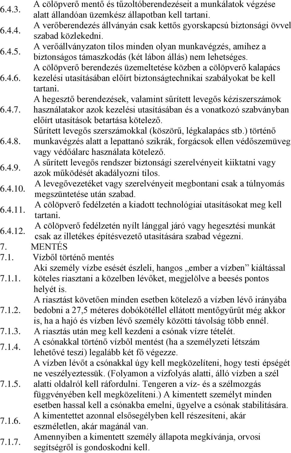 A hegesztő berendezések, valamint sűrített levegős kéziszerszámok 6.4.7. használatakor azok kezelési utasításában és a vonatkozó szabványban előírt utasítások betartása kötelező.