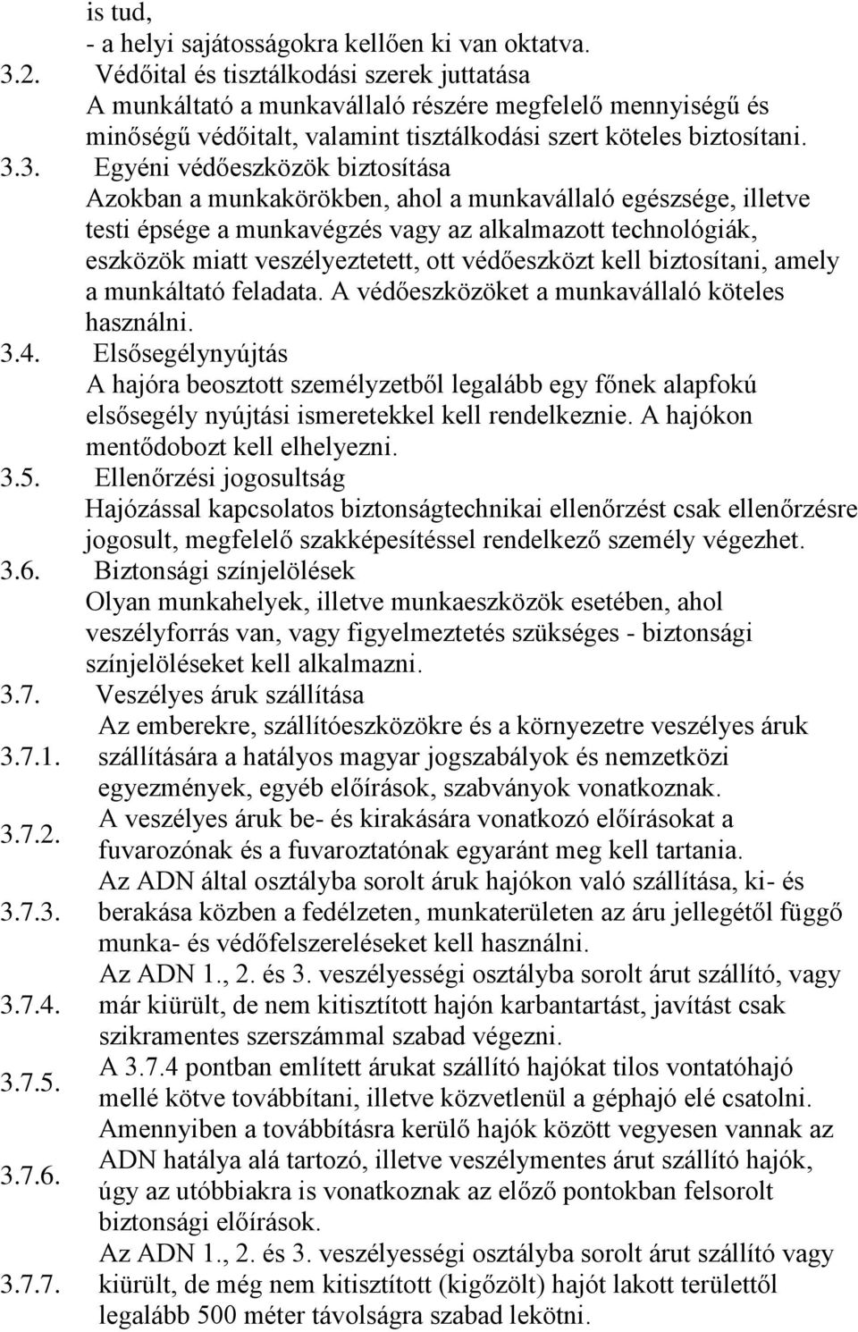 3. Egyéni védőeszközök biztosítása Azokban a munkakörökben, ahol a munkavállaló egészsége, illetve testi épsége a munkavégzés vagy az alkalmazott technológiák, eszközök miatt veszélyeztetett, ott