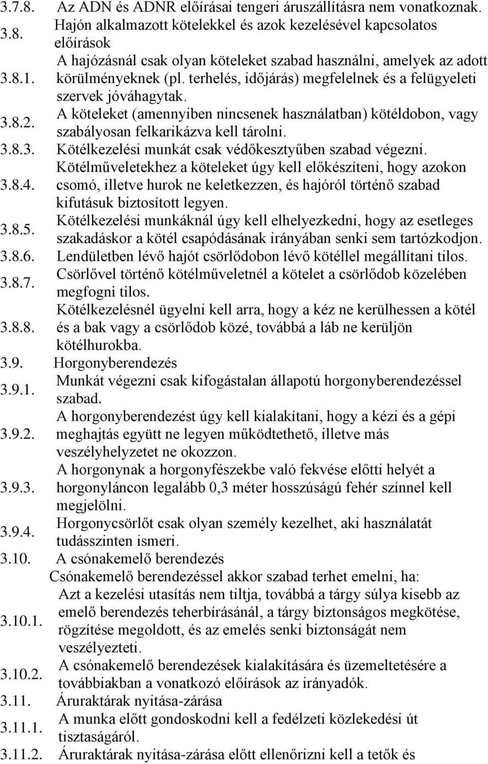 A köteleket (amennyiben nincsenek használatban) kötéldobon, vagy szabályosan felkarikázva kell tárolni. 3.8.3. Kötélkezelési munkát csak védőkesztyűben szabad végezni.