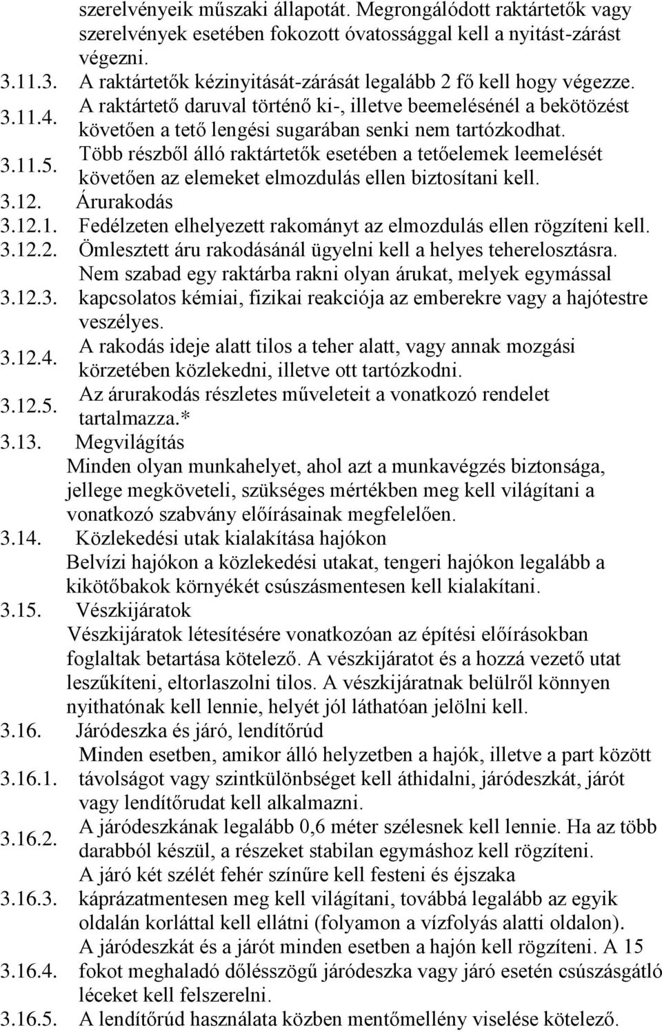 követően a tető lengési sugarában senki nem tartózkodhat. Több részből álló raktártetők esetében a tetőelemek leemelését követően az elemeket elmozdulás ellen biztosítani kell. 3.12