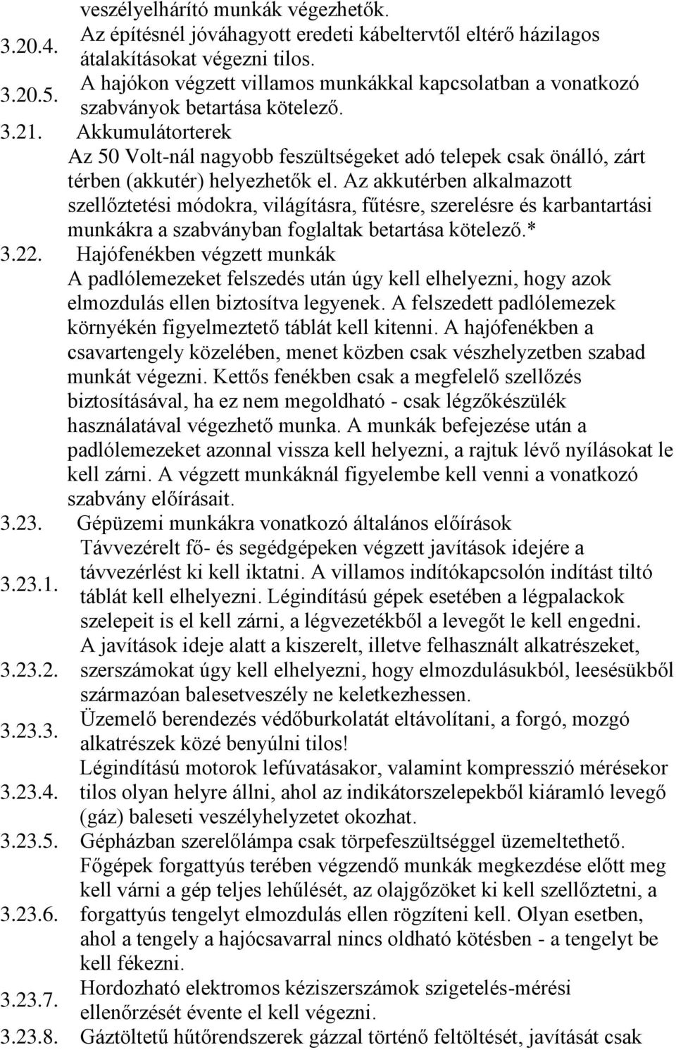 Az akkutérben alkalmazott szellőztetési módokra, világításra, fűtésre, szerelésre és karbantartási munkákra a szabványban foglaltak betartása kötelező.* 3.22.