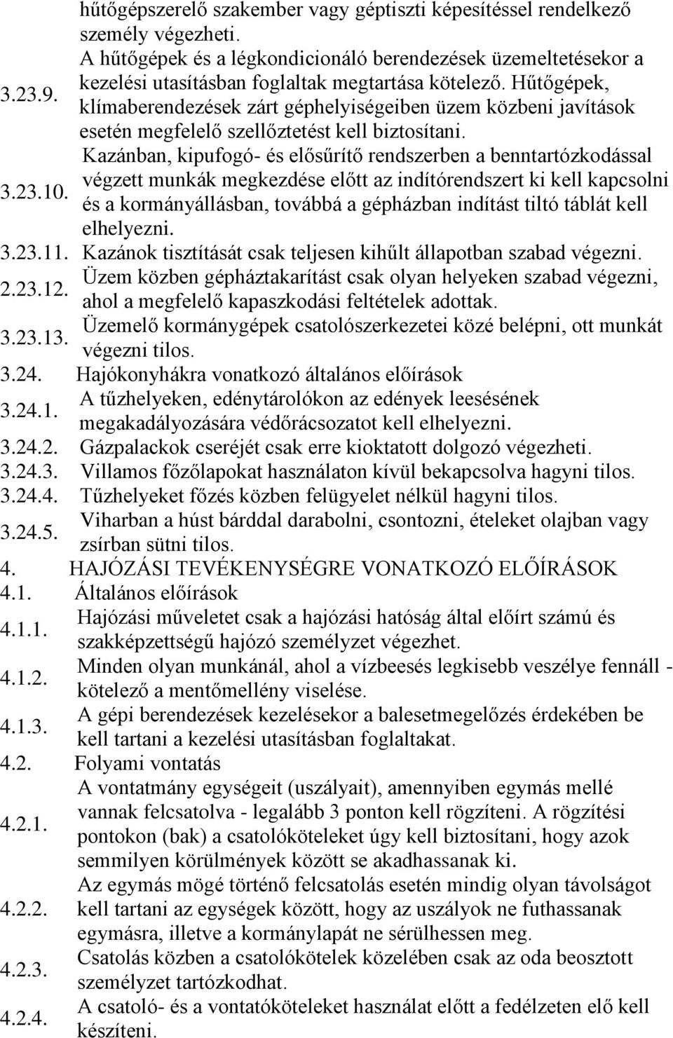 Kazánban, kipufogó- és elősűrítő rendszerben a benntartózkodással végzett munkák megkezdése előtt az indítórendszert ki kell kapcsolni 3.23.10.