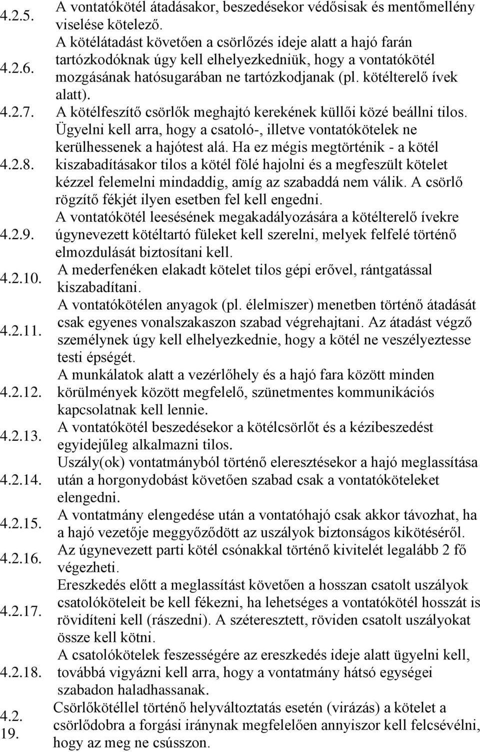 kötélterelő ívek alatt). 4.2.7. A kötélfeszítő csörlők meghajtó kerekének küllői közé beállni tilos. Ügyelni kell arra, hogy a csatoló-, illetve vontatókötelek ne kerülhessenek a hajótest alá.