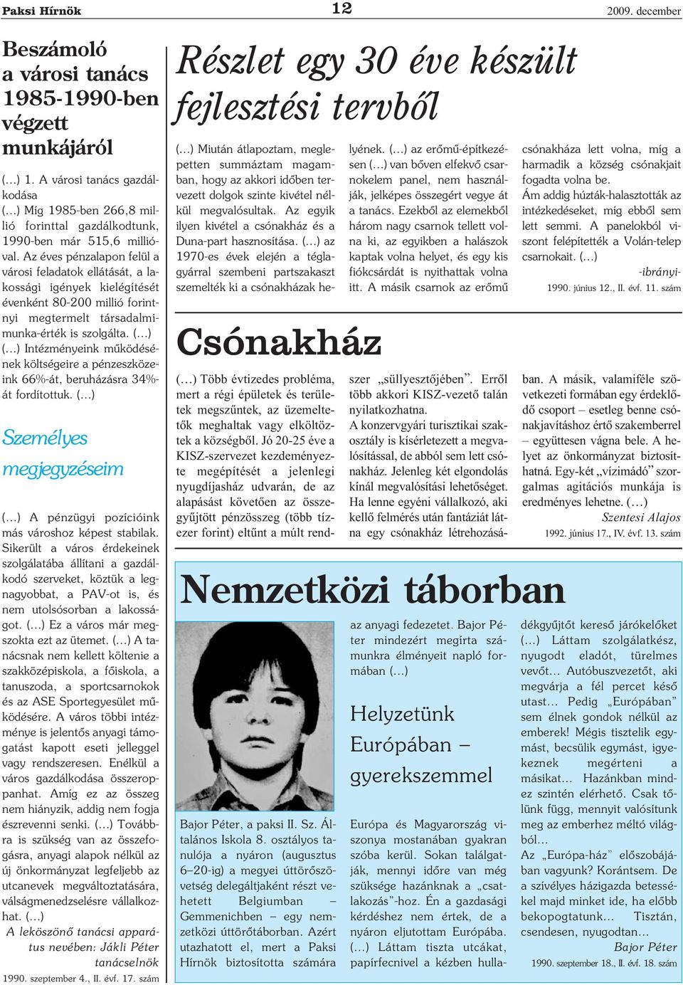 Intézményeink működésé nek költségeire a pénzeszköze ink 66% át, beruházásra 34% át fordítottuk. Személyes megjegyzéseim A pénzügyi pozícióink más városhoz képest stabilak.