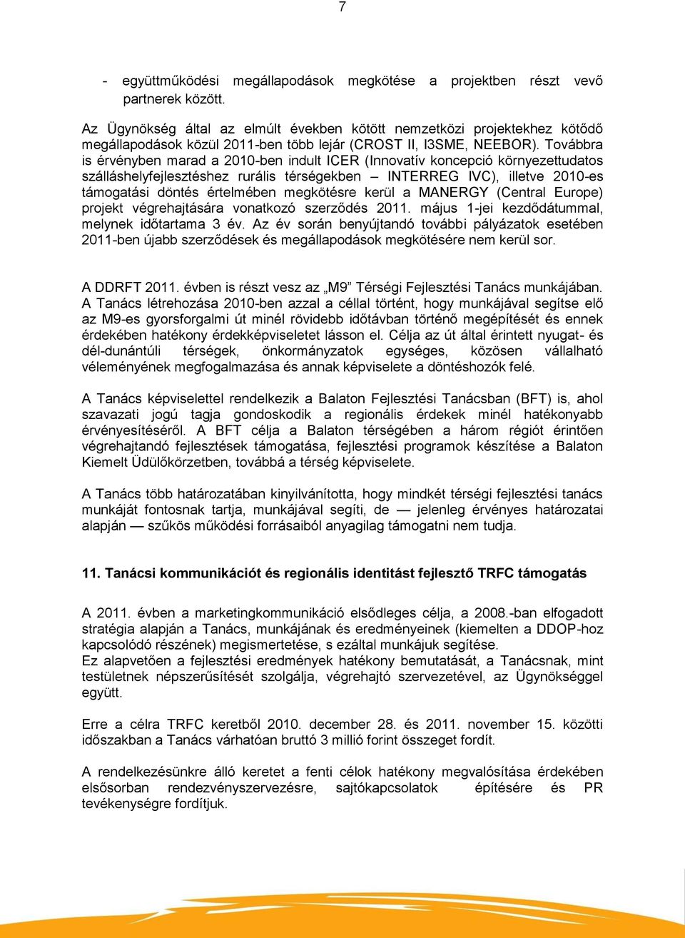 Továbbra is érvényben marad a 2010-ben indult ICER (Innovatív koncepció környezettudatos szálláshelyfejlesztéshez rurális térségekben INTERREG IVC), illetve 2010-es támogatási döntés értelmében