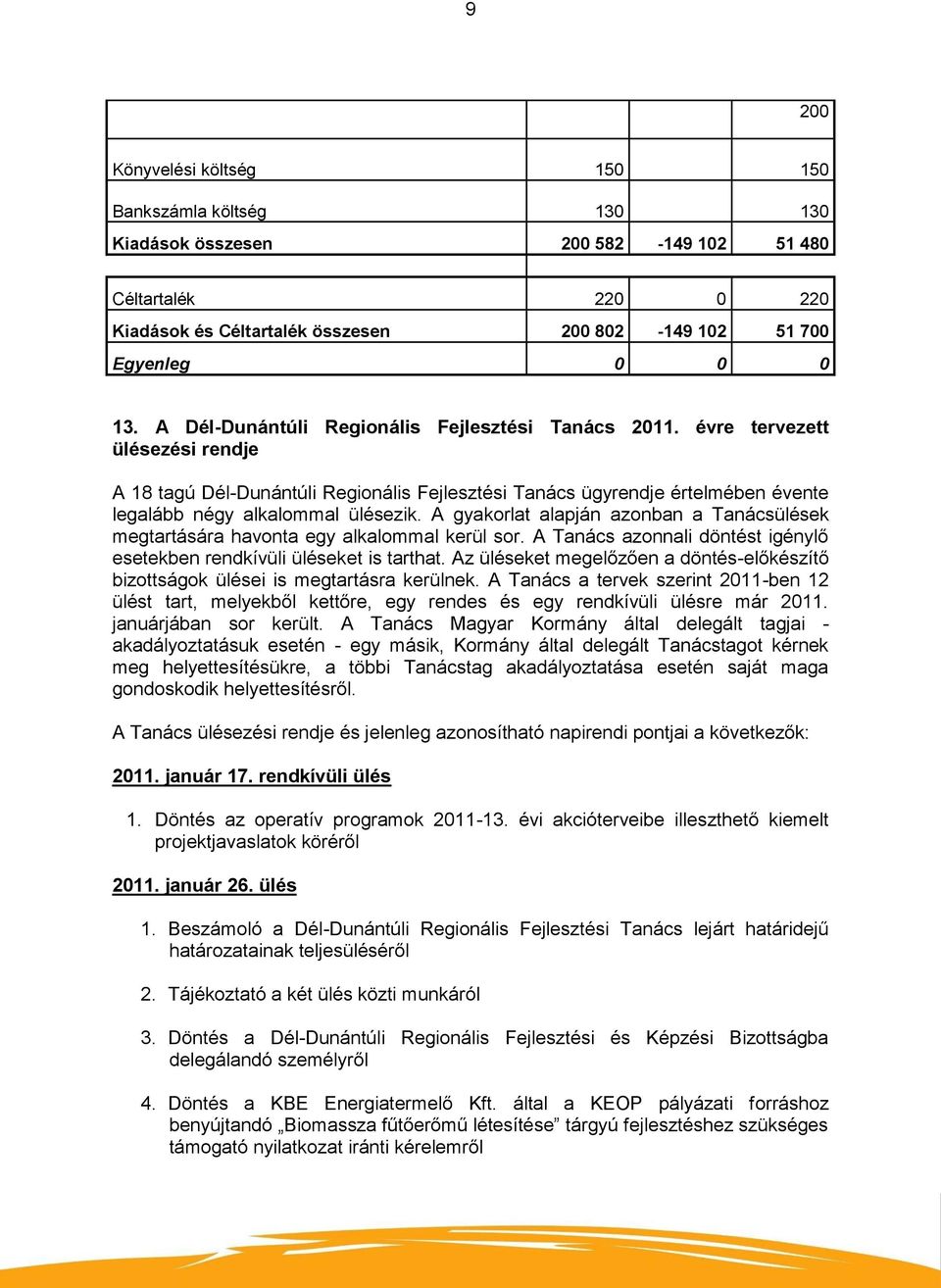 A gyakorlat alapján azonban a Tanácsülések megtartására havonta egy alkalommal kerül sor. A Tanács azonnali döntést igénylő esetekben rendkívüli üléseket is tarthat.