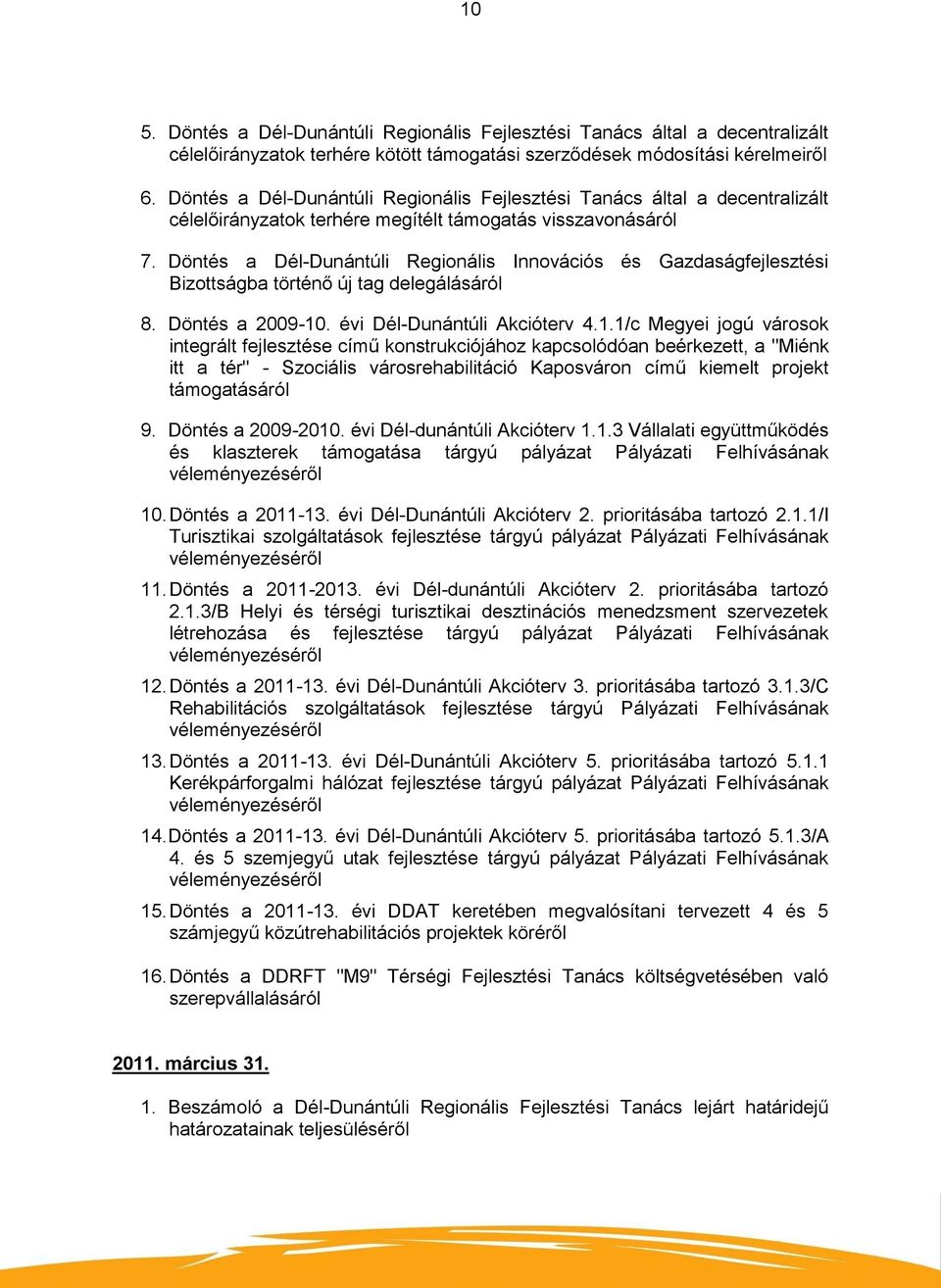 Döntés a Dél-Dunántúli Regionális Innovációs és Gazdaságfejlesztési Bizottságba történő új tag delegálásáról 8. Döntés a 2009-10