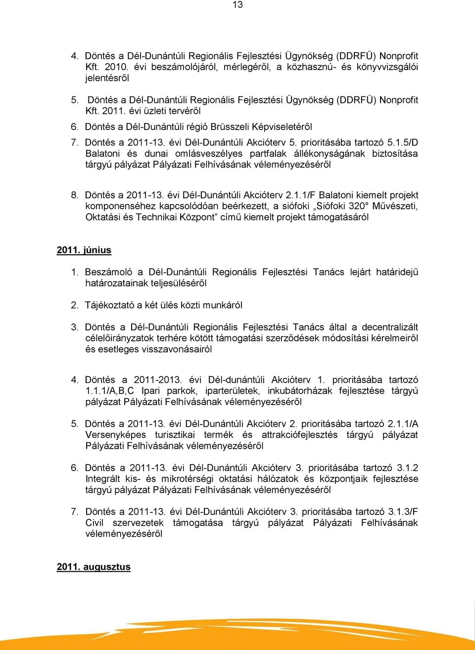 évi Dél-Dunántúli Akcióterv 5. prioritásába tartozó 5.1.5/D Balatoni és dunai omlásveszélyes partfalak állékonyságának biztosítása tárgyú pályázat Pályázati Felhívásának 8. Döntés a 2011-13.