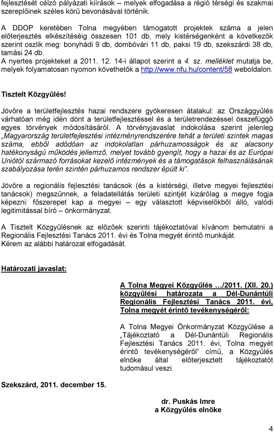 paksi 19 db, szekszárdi 38 db, tamási 24 db. A nyertes projekteket a 2011. 12. 14-i állapot szerint a 4. sz. melléklet mutatja be, melyek folyamatosan nyomon követhetők a http://www.nfu.