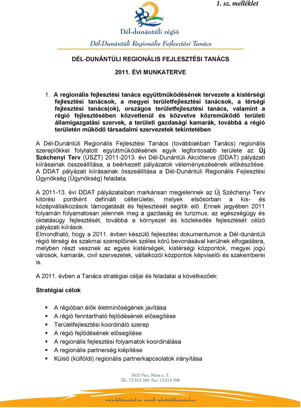 tanács, valamint a régió fejlesztésében közvetlenül és közvetve közreműködő területi államigazgatási szervek, a területi gazdasági kamarák, továbbá a régió területén működő társadalmi szervezetek