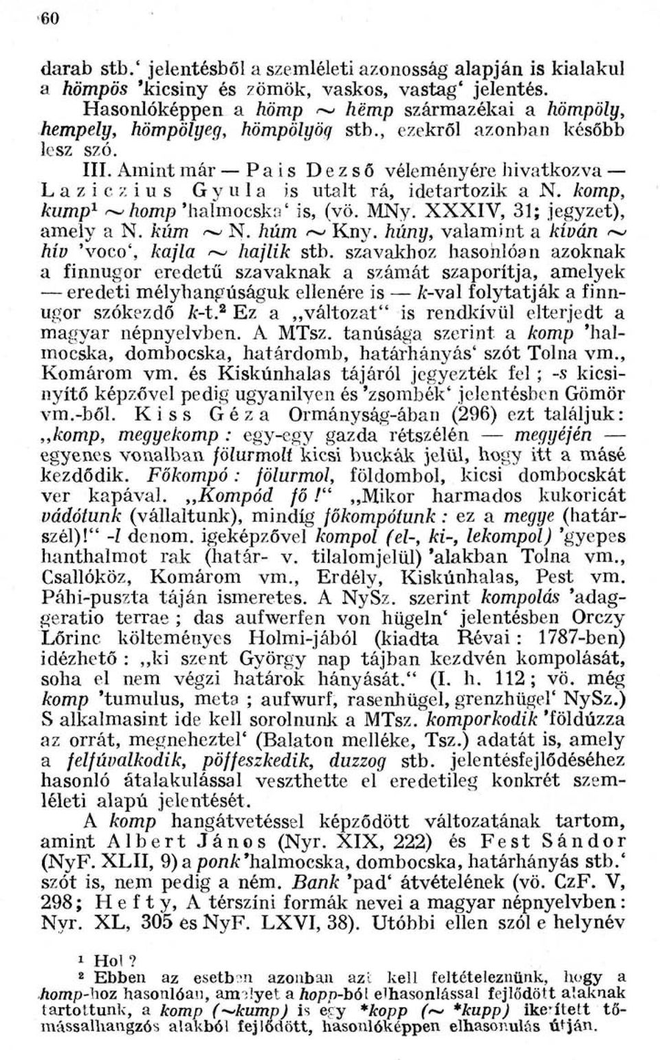 Amint már Pais Dezső véleményére hivatkozva Laziczius Gyula is utalt rá, idetartozik a N. komp, kump 1 ~ homp 'halmocska' is, (vö. MNy. XXXIV, 31; jegyzet), amely a N. kúm ~ N. húm ~ Kny.