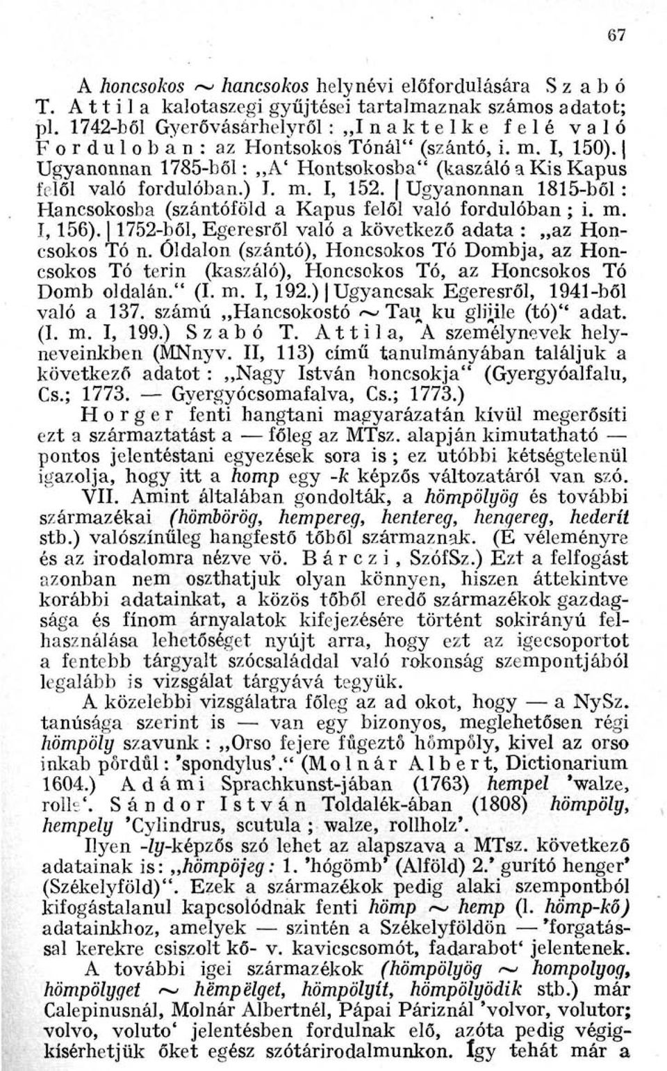 Ugyanonnan 1815-ből : Hancsokosba (szántóföld a Kapus felől való fordulóban ; i. m. I, 156). 1752-ből, Egeresről való a következő adata : az Honcsokos Tó n.