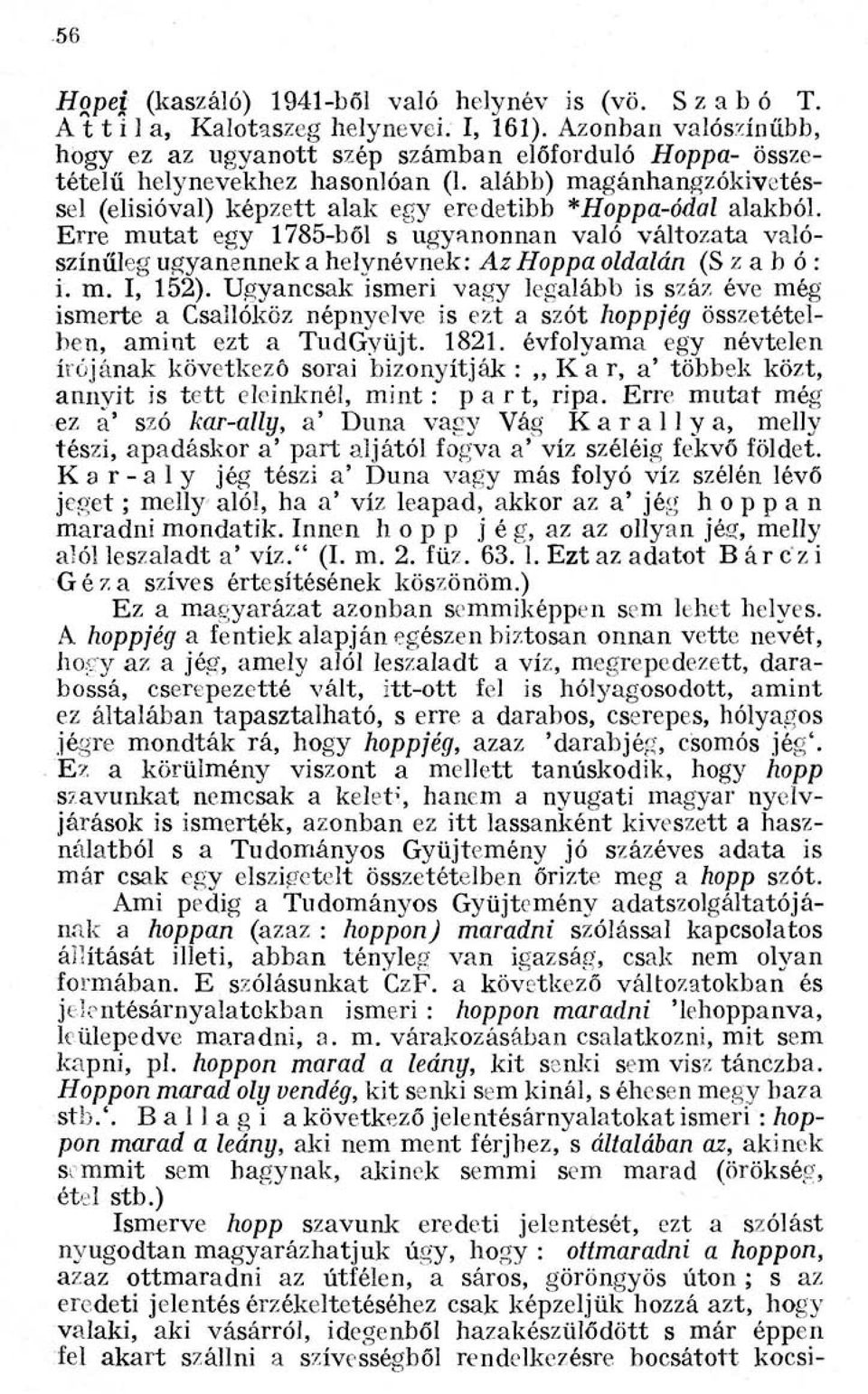 Erre mutat egy 1785-ből s ugyanonnan való változata valószínűleg ugyanennek a helynévnek: Az Hoppa oldalán (Szabó: i. m. I, 152).