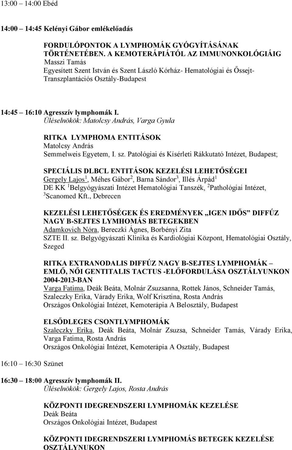 Üléselnökök: Matolcsy András, Varga Gyula RITKA LYMPHOMA ENTITÁSOK Matolcsy András Semmelweis Egyetem, I. sz.