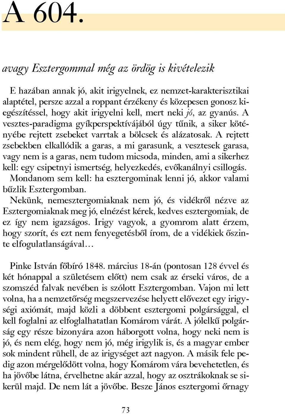 irigyelni kell, mert neki jó, az gyanús. A vesztes-paradigma gyíkperspektívájából úgy tûnik, a siker kötényébe rejtett zsebeket varrtak a bölcsek és alázatosak.