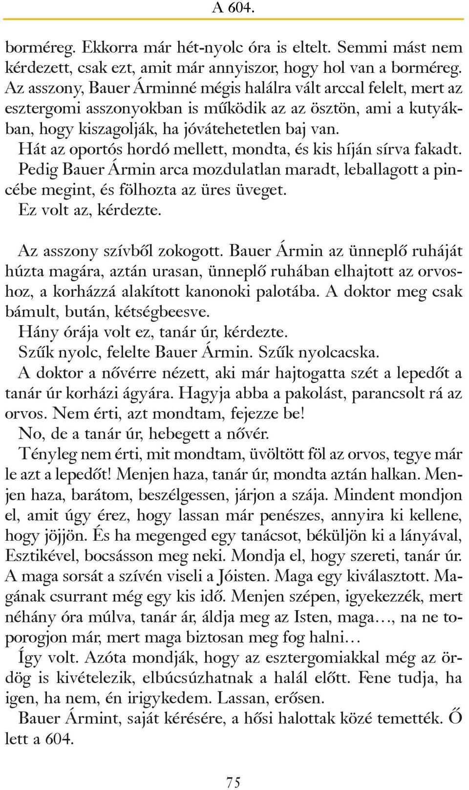 Hát az oportós hordó mellett, mondta, és kis híján sírva fakadt. Pedig Bauer Ármin arca mozdulatlan maradt, leballagott a pincébe megint, és fölhozta az üres üveget. Ez volt az, kérdezte.