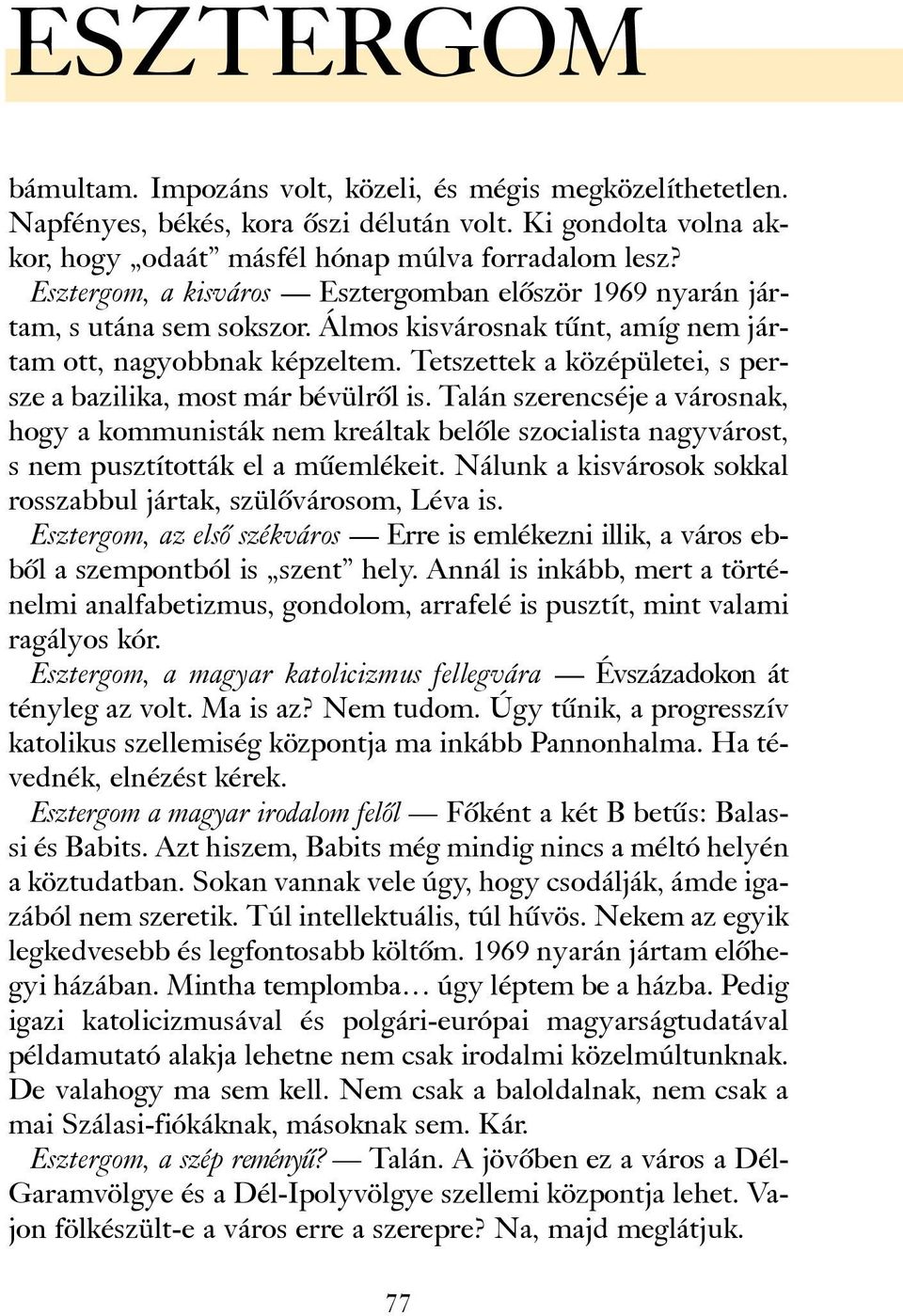 Tetszettek a középületei, s persze a bazilika, most már bévülrõl is. Talán szerencséje a városnak, hogy a kommunisták nem kreáltak belõle szocialista nagyvárost, s nem pusztították el a mûemlékeit.