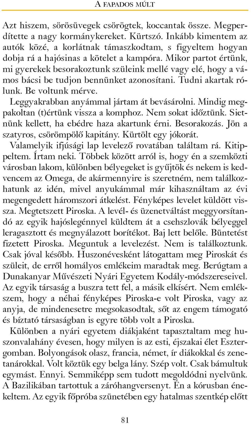 Mikor partot értünk, mi gyerekek besorakoztunk szüleink mellé vagy elé, hogy a vámos bácsi be tudjon bennünket azonosítani. Tudni akartak rólunk. Be voltunk mérve.