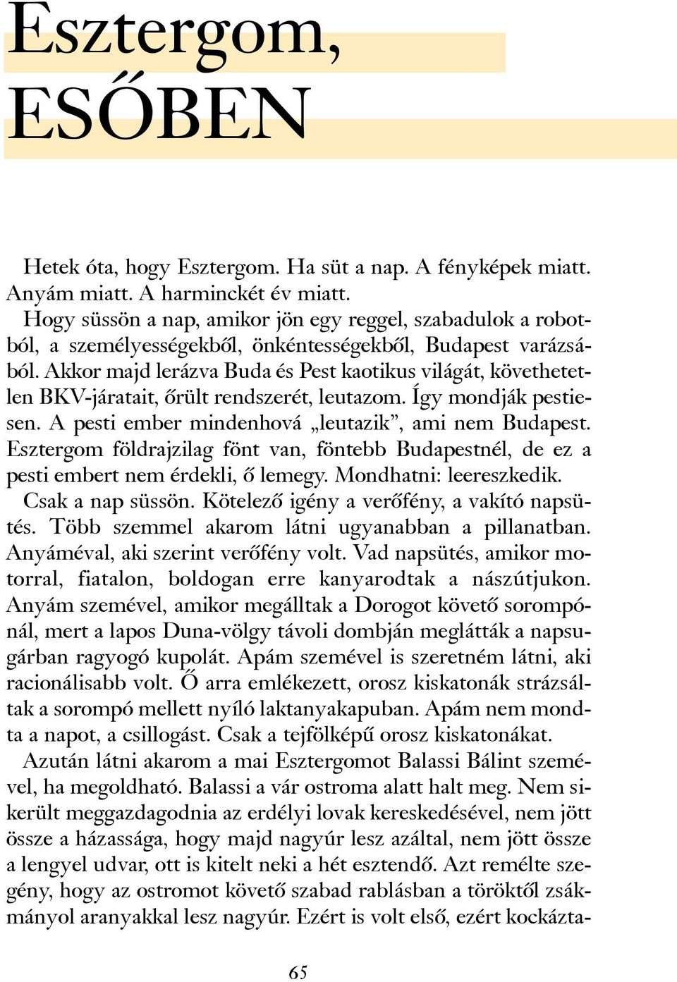 Akkor majd lerázva Buda és Pest kaotikus világát, követhetetlen BKV-járatait, õrült rendszerét, leutazom. Így mondják pestiesen. A pesti ember mindenhová leutazik, ami nem Budapest.