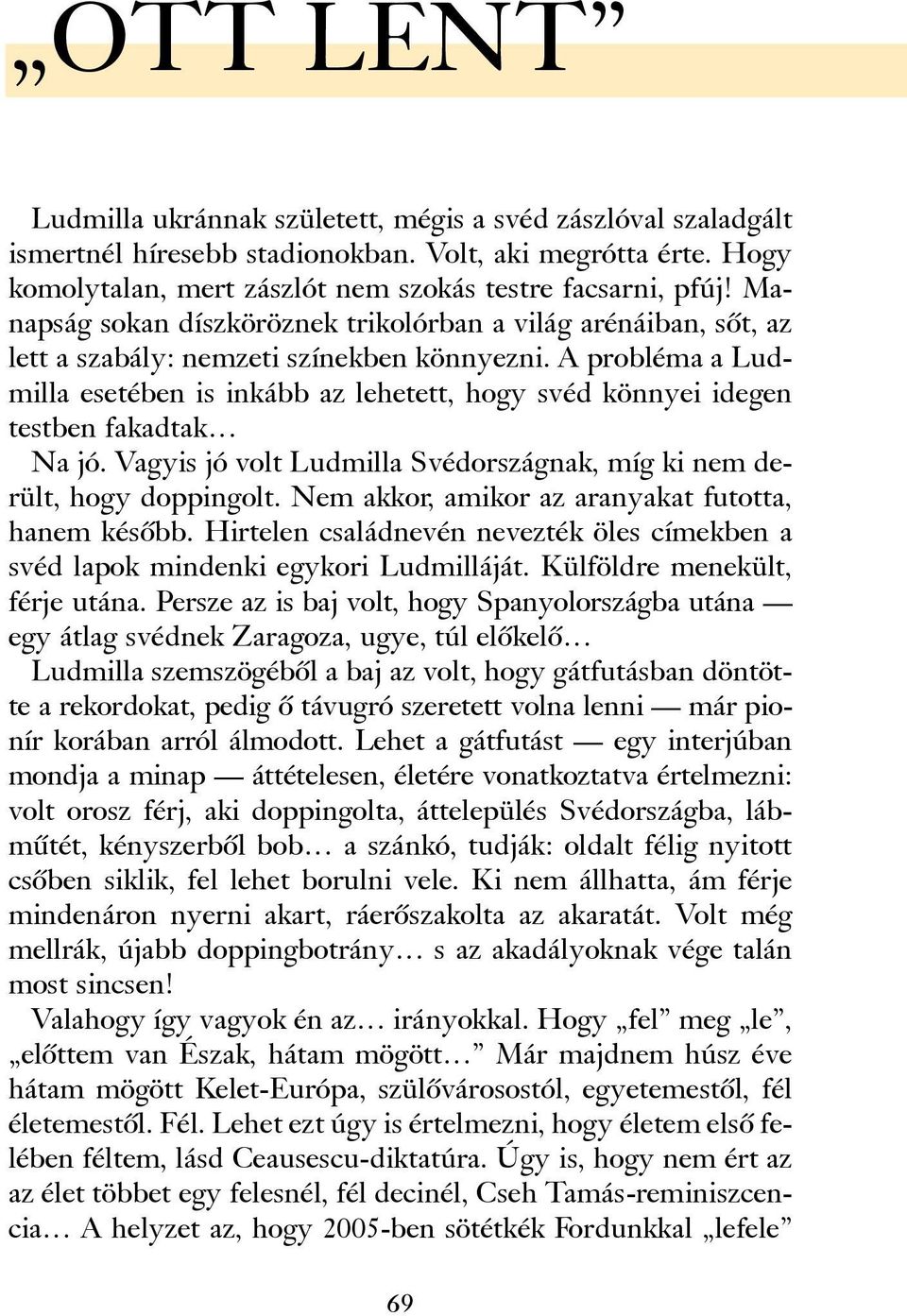 A probléma a Ludmilla esetében is inkább az lehetett, hogy svéd könnyei idegen testben fakadtak Na jó. Vagyis jó volt Ludmilla Svédországnak, míg ki nem derült, hogy doppingolt.