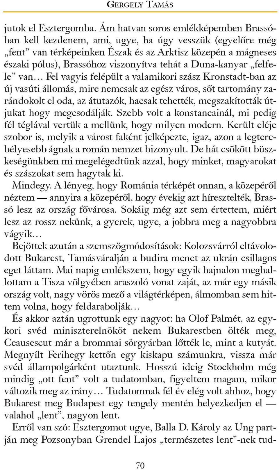 a Duna-kanyar felfele van Fel vagyis felépült a valamikori szász Kronstadt-ban az új vasúti állomás, mire nemcsak az egész város, sõt tartomány zarándokolt el oda, az átutazók, hacsak tehették,