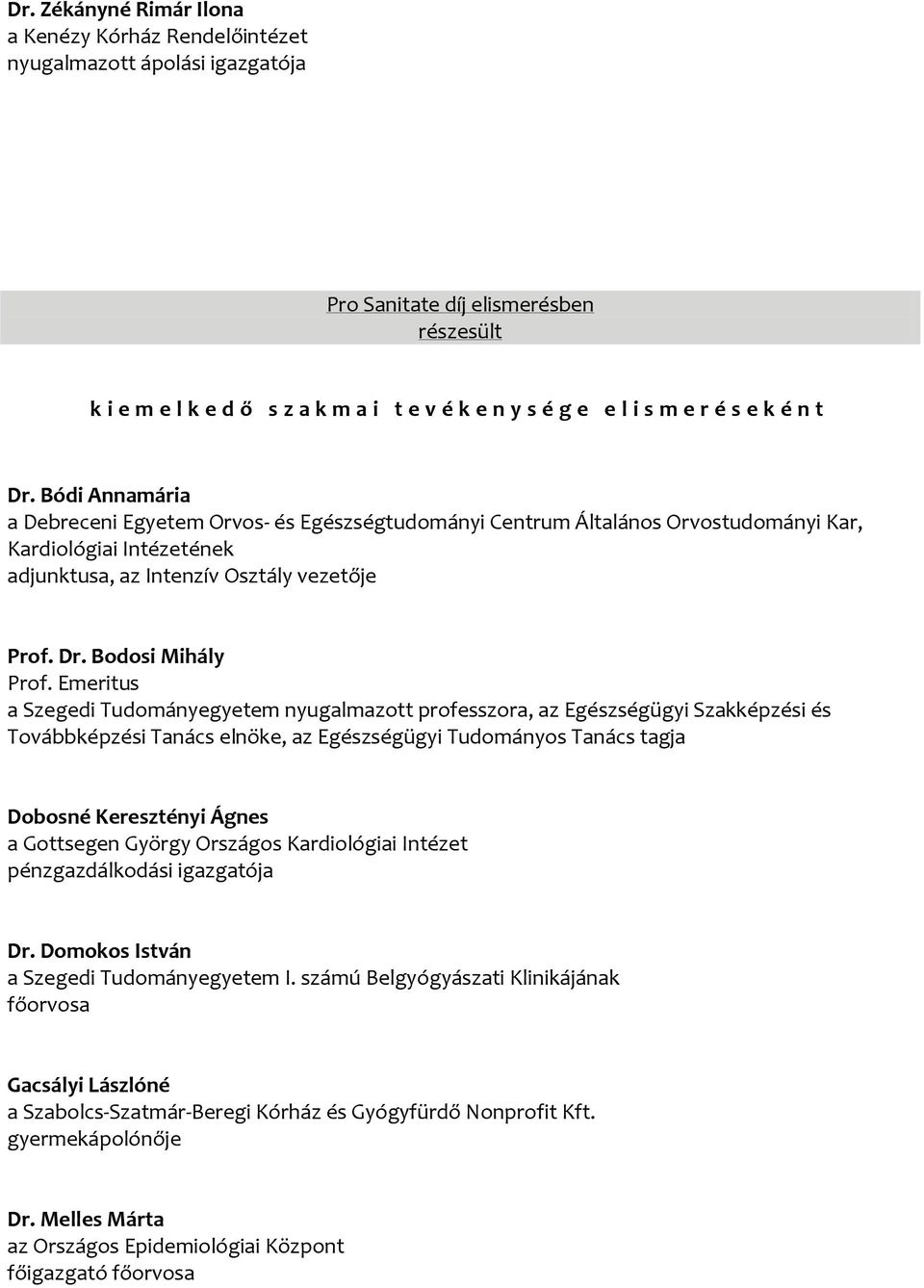 Emeritus a Szegedi Tudományegyetem nyugalmazott professzora, az Egészségügyi Szakképzési és Továbbképzési Tanács elnöke, az Egészségügyi Tudományos Tanács tagja Dobosné Keresztényi Ágnes a Gottsegen