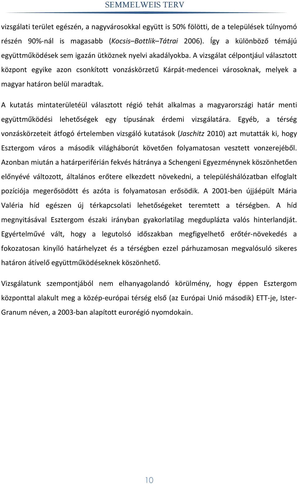 A vizsgálat célpontjául választott központ egyike azon csonkított vonzáskörzetű Kárpát-medencei városoknak, melyek a magyar határon belül maradtak.