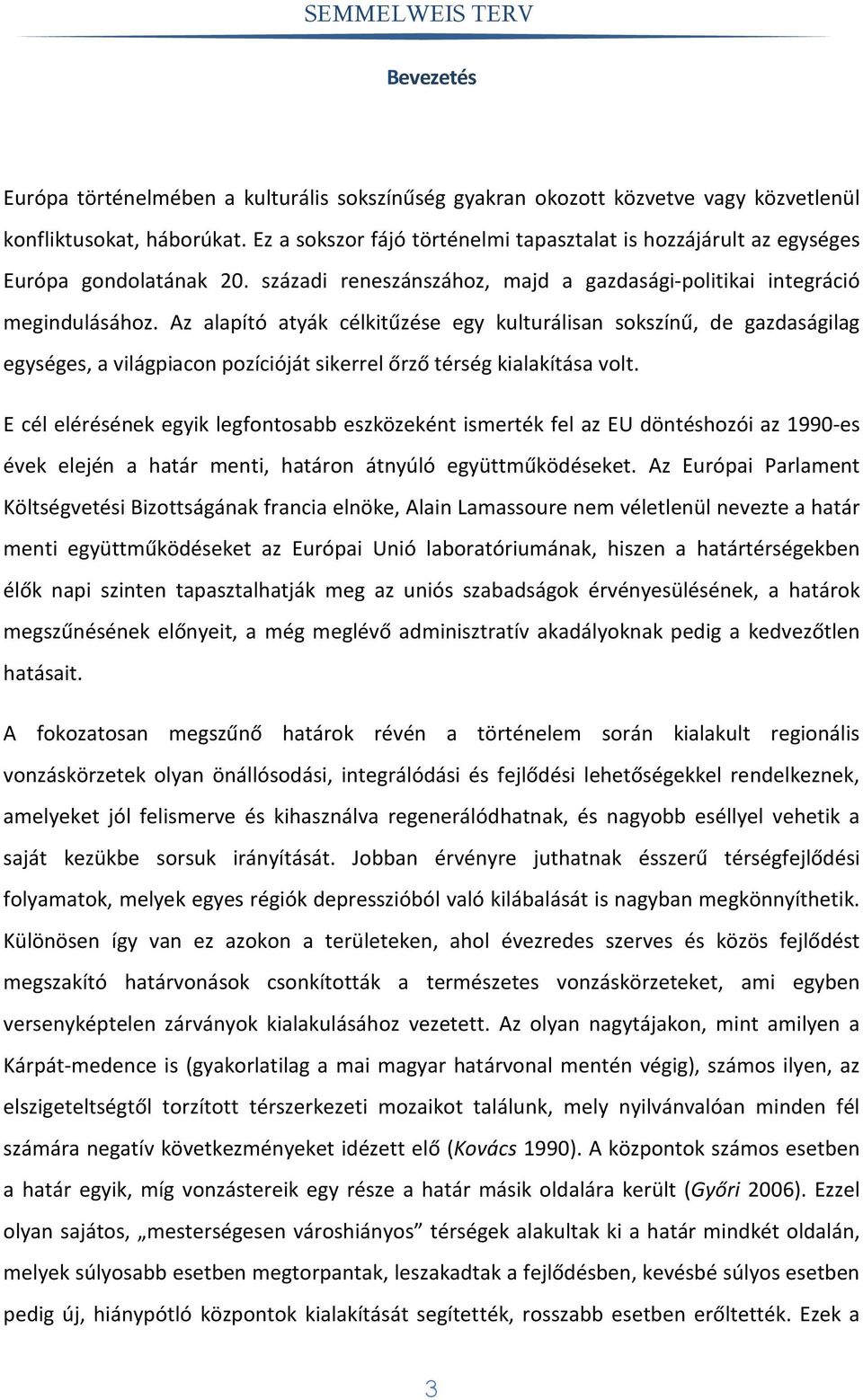 Az alapító atyák célkitűzése egy kulturálisan sokszínű, de gazdaságilag egységes, a világpiacon pozícióját sikerrel őrző térség kialakítása volt.