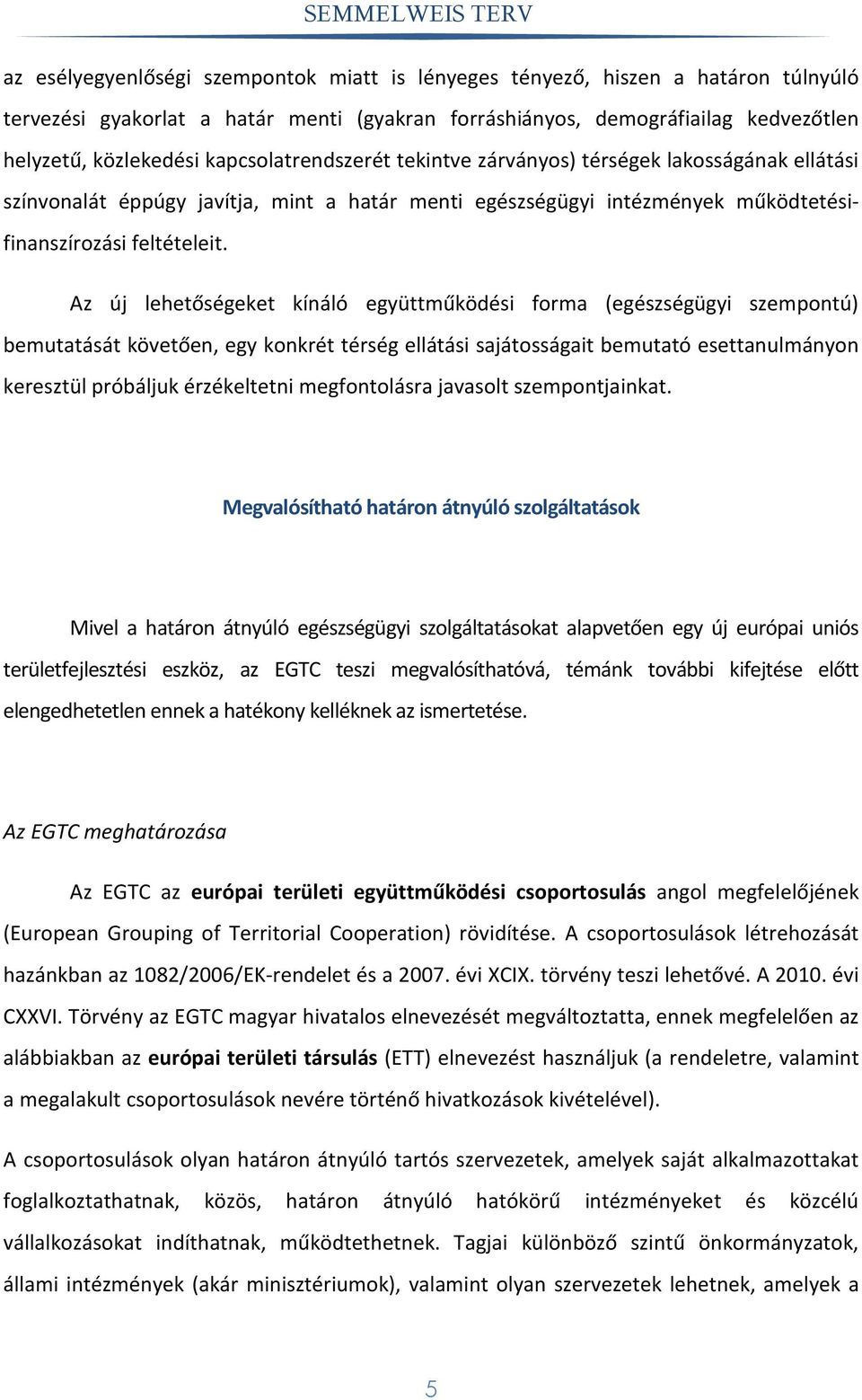 Az új lehetőségeket kínáló együttműködési forma (egészségügyi szempontú) bemutatását követően, egy konkrét térség ellátási sajátosságait bemutató esettanulmányon keresztül próbáljuk érzékeltetni