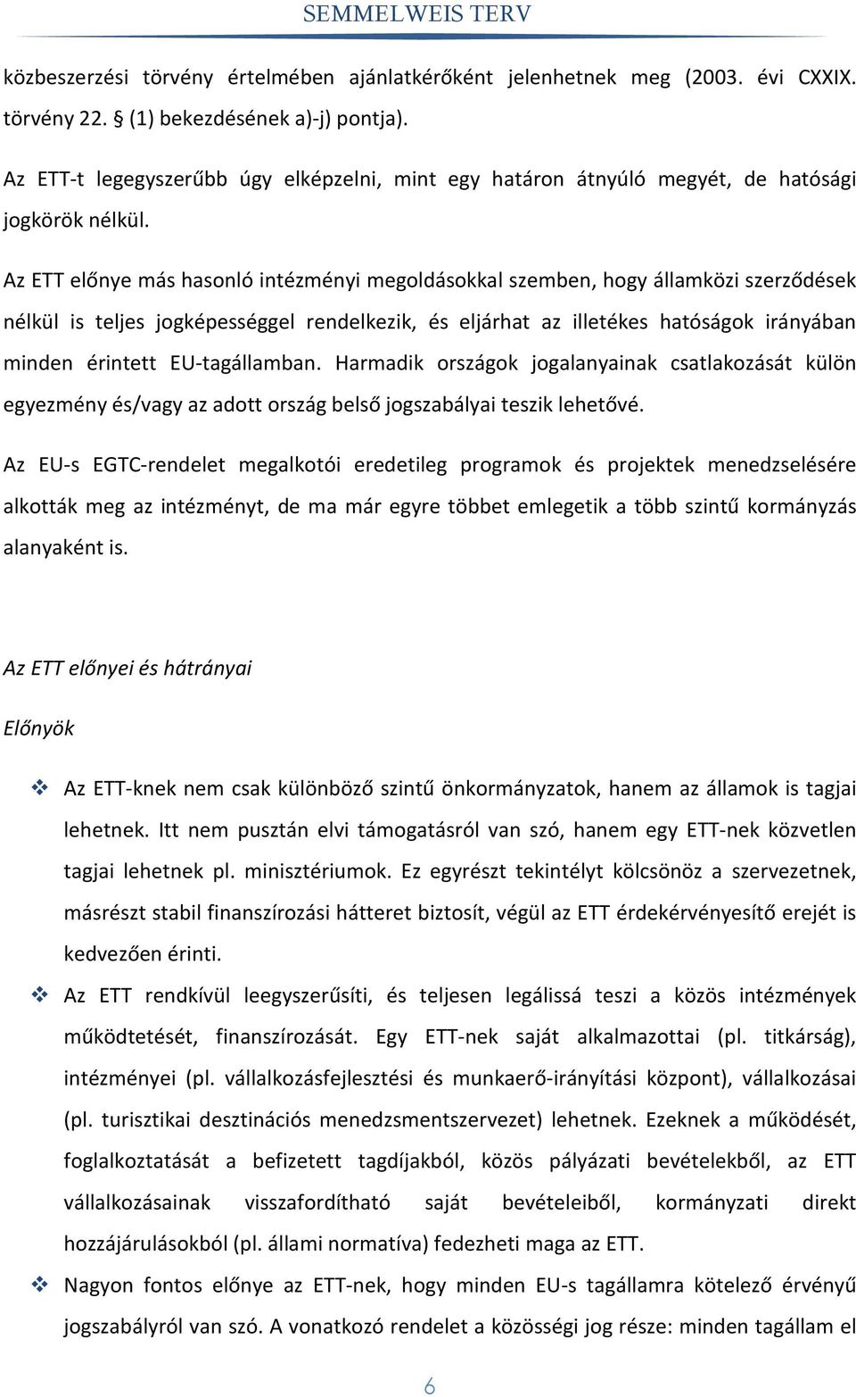 Az ETT előnye más hasonló intézményi megoldásokkal szemben, hogy államközi szerződések nélkül is teljes jogképességgel rendelkezik, és eljárhat az illetékes hatóságok irányában minden érintett