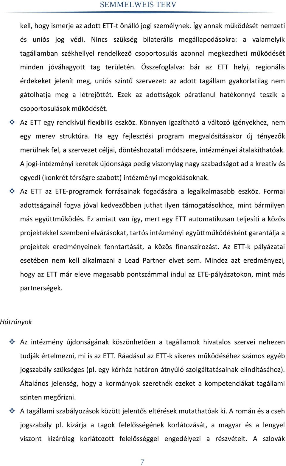 Összefoglalva: bár az ETT helyi, regionális érdekeket jelenít meg, uniós szintű szervezet: az adott tagállam gyakorlatilag nem gátolhatja meg a létrejöttét.