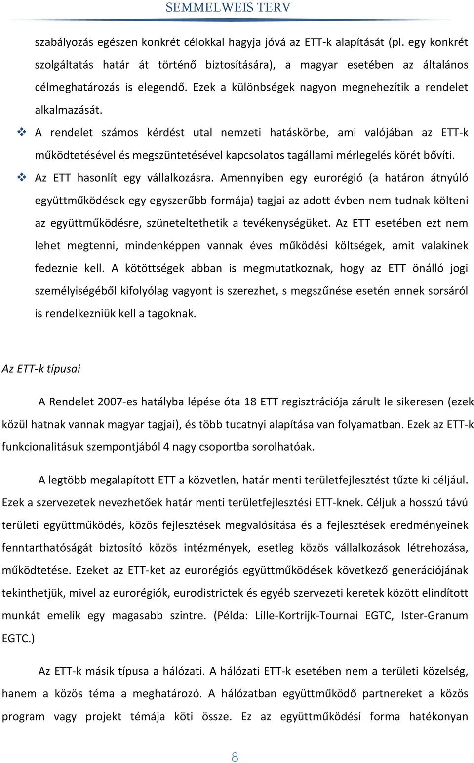 A rendelet számos kérdést utal nemzeti hatáskörbe, ami valójában az ETT-k működtetésével és megszüntetésével kapcsolatos tagállami mérlegelés körét bővíti. Az ETT hasonlít egy vállalkozásra.