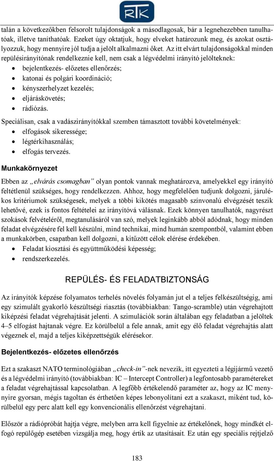 Az itt elvárt tulajdonságokkal minden repülésirányítónak rendelkeznie kell, nem csak a légvédelmi irányító jelölteknek: bejelentkezés- előzetes ellenőrzés; katonai és polgári koordináció;