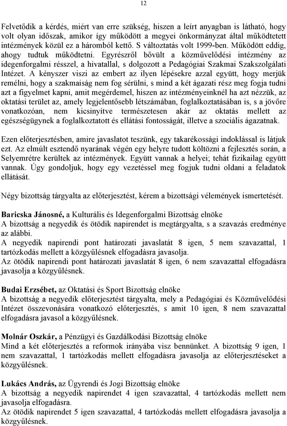 Egyrészről bővült a közművelődési intézmény az idegenforgalmi résszel, a hivatallal, s dolgozott a Pedagógiai Szakmai Szakszolgálati Intézet.