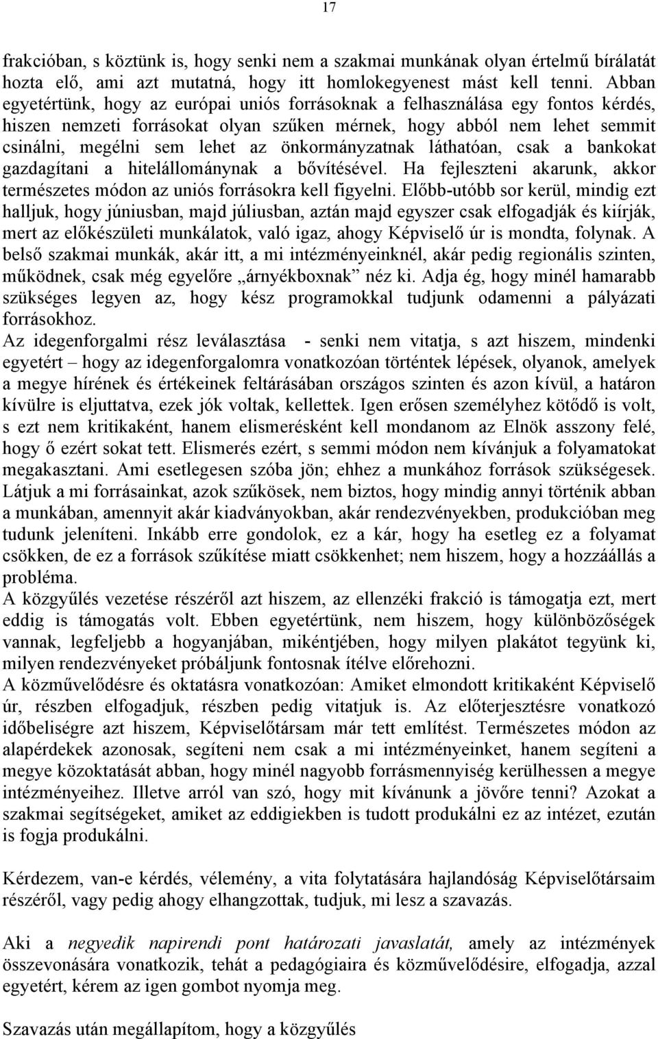 önkormányzatnak láthatóan, csak a bankokat gazdagítani a hitelállománynak a bővítésével. Ha fejleszteni akarunk, akkor természetes módon az uniós forrásokra kell figyelni.