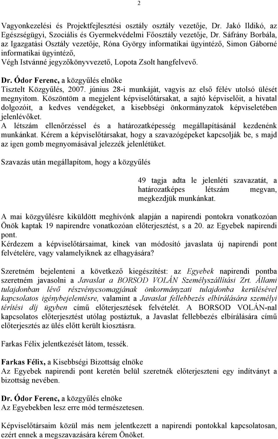 Tisztelt Közgyűlés, 2007. június 28-i munkáját, vagyis az első félév utolsó ülését megnyitom.