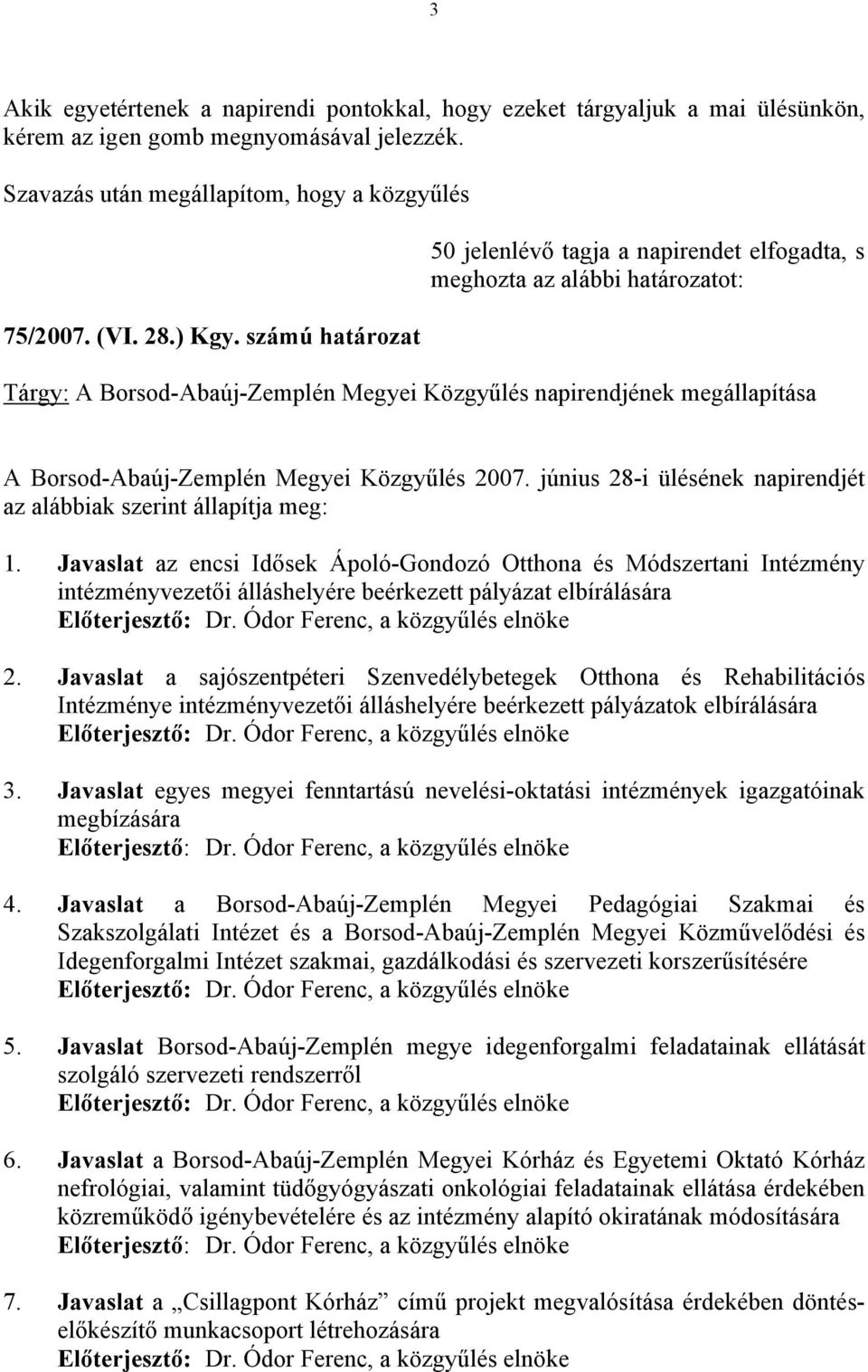 Közgyűlés 2007. június 28-i ülésének napirendjét az alábbiak szerint állapítja meg: 1.