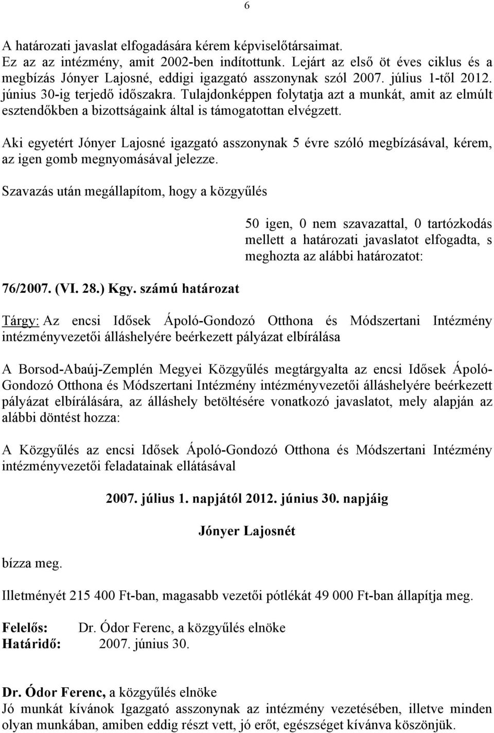 Tulajdonképpen folytatja azt a munkát, amit az elmúlt esztendőkben a bizottságaink által is támogatottan elvégzett.