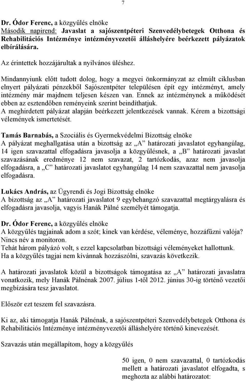 Mindannyiunk előtt tudott dolog, hogy a megyei önkormányzat az elmúlt ciklusban elnyert pályázati pénzekből Sajószentpéter településen épít egy intézményt, amely intézmény már majdnem teljesen készen