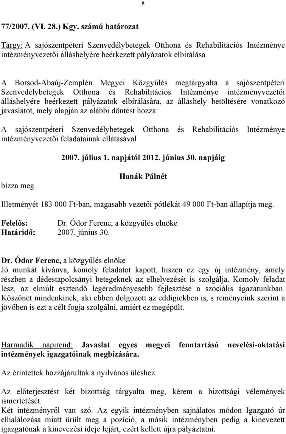 megtárgyalta a sajószentpéteri Szenvedélybetegek Otthona és Rehabilitációs Intézménye intézményvezetői álláshelyére beérkezett pályázatok elbírálására, az álláshely betöltésére vonatkozó javaslatot,