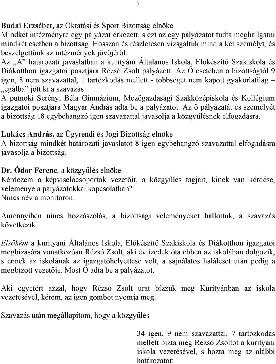 Az A határozati javaslatban a kurityáni Általános Iskola, Előkészítő Szakiskola és Diákotthon igazgatói posztjára Rézsó Zsolt pályázott.