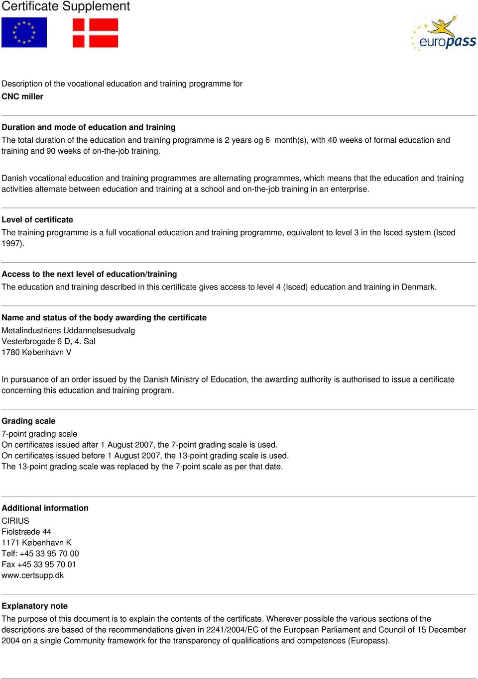 Danish vocational education and training programmes are alternating programmes, which means that the education and training activities alternate between education and training at a school and